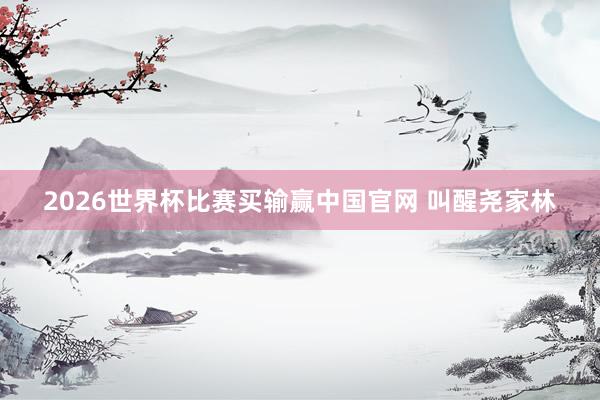 2026世界杯比赛买输赢中国官网 叫醒尧家林
