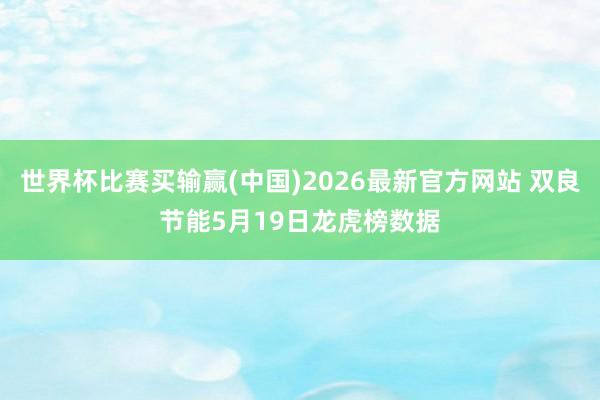 世界杯比赛买输赢(中国)2026最新官方网站 双良节能5月19日龙虎榜数据