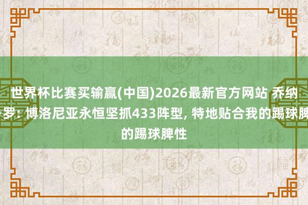 世界杯比赛买输赢(中国)2026最新官方网站 乔纳森·罗: 博洛尼亚永恒坚抓433阵型， 特地贴合我的踢球脾性
