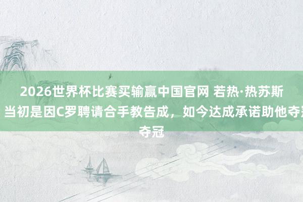 2026世界杯比赛买输赢中国官网 若热·热苏斯：当初是因C罗聘请合手教告成，如今达成承诺助他夺冠