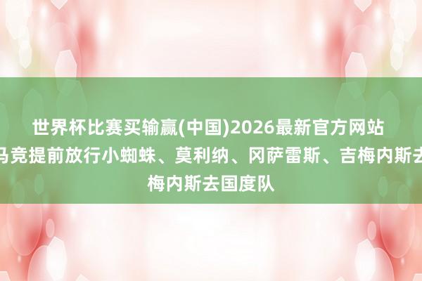 世界杯比赛买输赢(中国)2026最新官方网站 阿斯：马竞提前放行小蜘蛛、莫利纳、冈萨雷斯、吉梅内斯去国度队