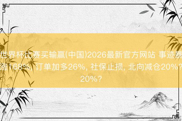 世界杯比赛买输赢(中国)2026最新官方网站 事迹暴涨168%， 订单加多26%， 社保止损， 北向减仓20%?