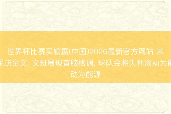 世界杯比赛买输赢(中国)2026最新官方网站 米奇采访全文: 文班展现首脑格调， 球队会将失利滚动为能源
